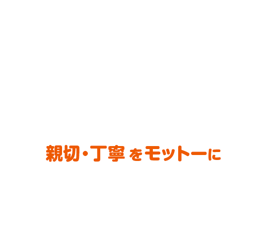 親切・丁寧をモットーに